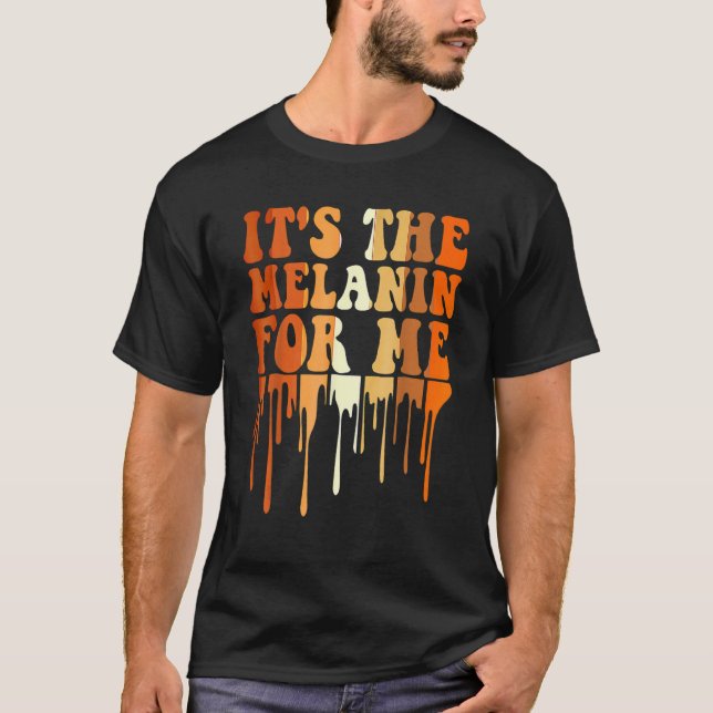 It's The Melanin For Me Melanated Black History Mo T-Shirt (Vorderseite)