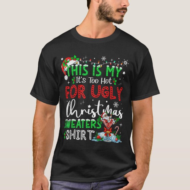 Its Too Hot For Ugly Christmas Sweaters Funny Xmas T-Shirt (Vorderseite)