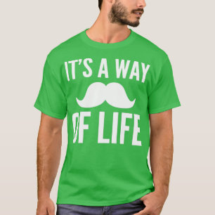 Its way of life Moustache Lover Gift T-Shirt