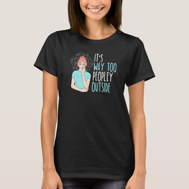 It's Way Too Peopley Outside Introverted Introvert T-Shirt (Vorderseite)