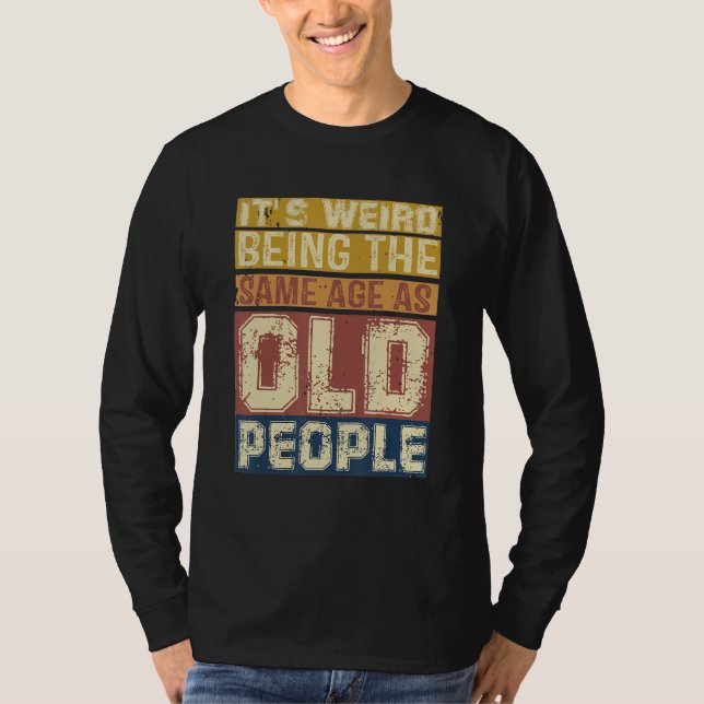 Its Weird Being Same Age As Old People  Saying 3 T-Shirt (Vorderseite)