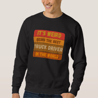 It's Weird Being The Best TRUCK DRIVER In The Worl Sweatshirt
