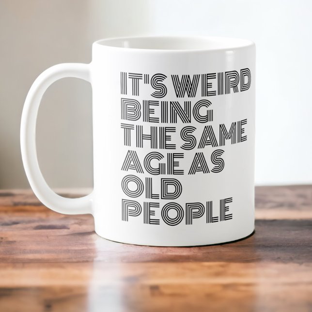 Its weird being the samage as old people kaffeetasse (It's weird being the same age as old people. age related witty humor mug from Ricaso)