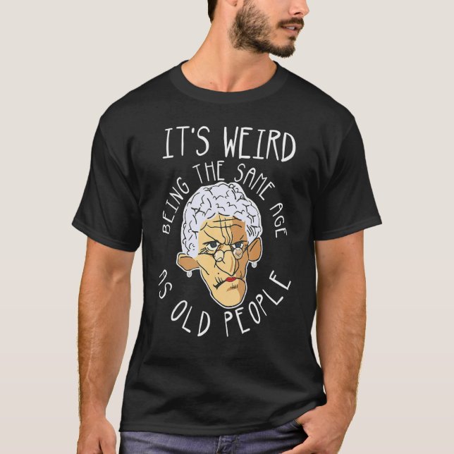 It's Weird Being The Same Age As Old People  Dad J T-Shirt (Vorderseite)
