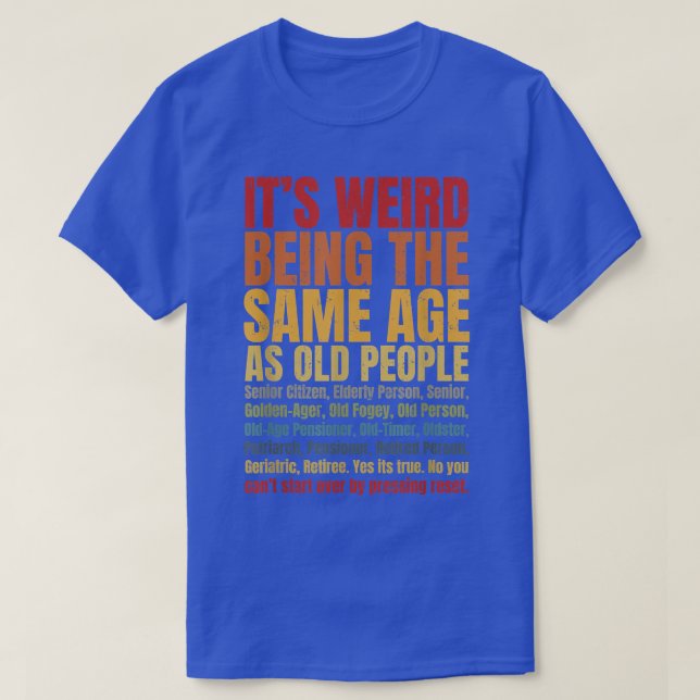 It's Weird Being The Same Age As Old People Funny  T-Shirt (Design vorne)