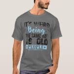 It's Weird Being The Same Age As Old People Funny T-Shirt<br><div class="desc">It's Weird Being The Same Age As Old People Funny Vintage</div>