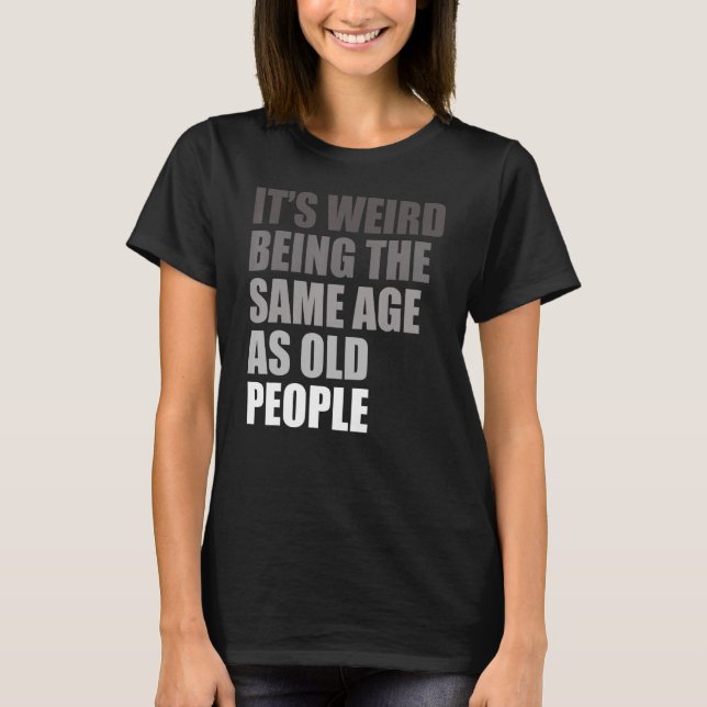 It's Weird Being The Same Age As Old People Mens S T-Shirt (Vorderseite)