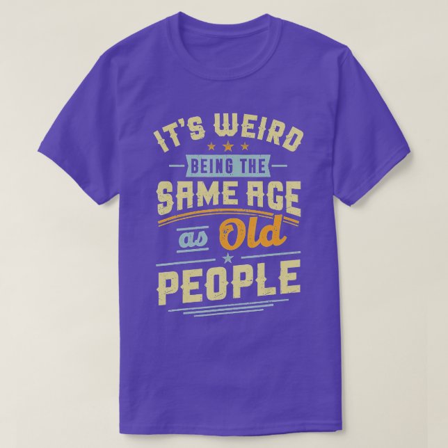 Its Weird Being The Same Age As Old People Retro S T-Shirt (Design vorne)