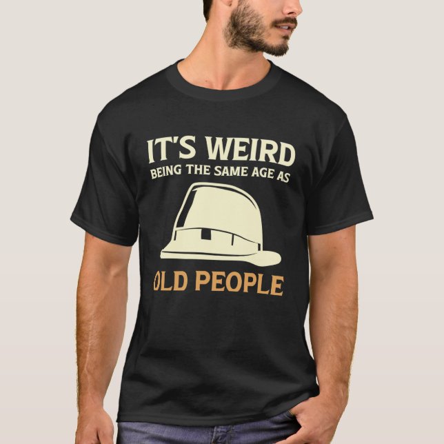 It's Weird Being The Same Age As Old People with h T-Shirt (Vorderseite)