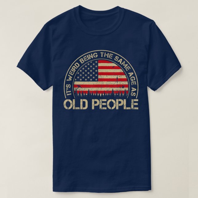 It's Weird Being The Samenage As Old People Funny  T-Shirt (Design vorne)