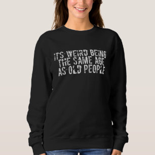 It's Weird Being The Samische Age As Old People, S Sweatshirt
