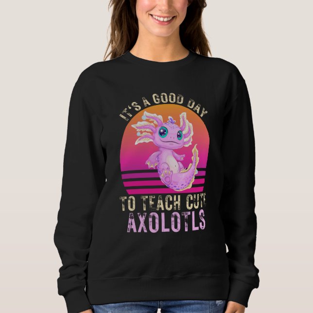 Itu2019s a Good Day to Teach Cute Axolotls Axolotl Sweatshirt (Vorderseite)