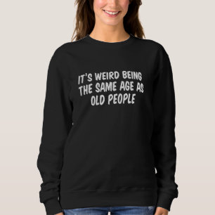 Itu2019s merkwürdig, das gleiche Alter wie alte Me Sweatshirt