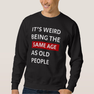 Itu2019s merkwürdig, das gleiche Alter wie alte Me Sweatshirt