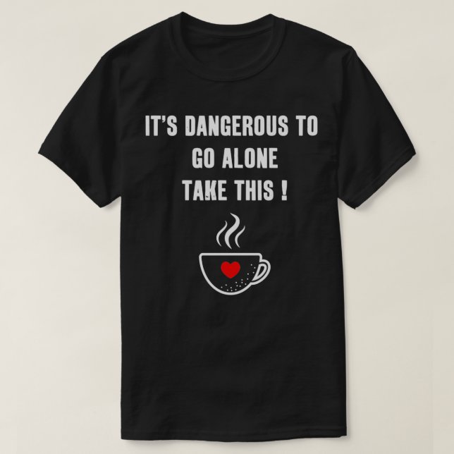 Itx27 ist gefährlich, allein diesen Kaffee zu nehm T-Shirt (Design vorne)