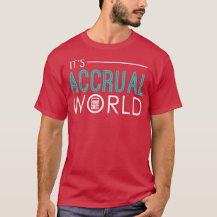 Itx27s Accrual World Funny Accounting amp Accounta T-Shirt