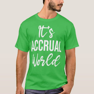 Itx27s Accrual World Funny Accounting G T-Shirt