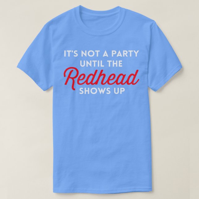 Itx27s kein Party, bis der Redhead angezeigt wird T-Shirt (Design vorne)