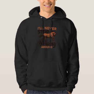 Iu2019ll Never Stop Horsing Around Funny Horse Equ Hoodie
