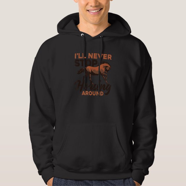 Iu2019ll Never Stop Horsing Around Funny Horse Equ Hoodie (Vorderseite)