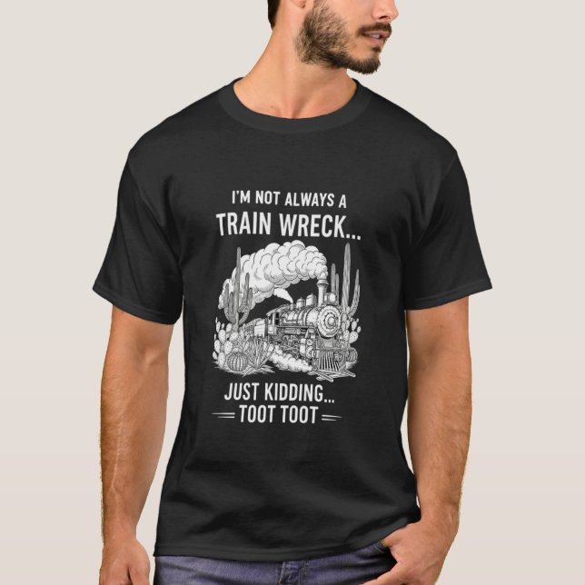 Iu2019m Not Always A Train Wreck Just Kidding Toot T-Shirt (Vorderseite)