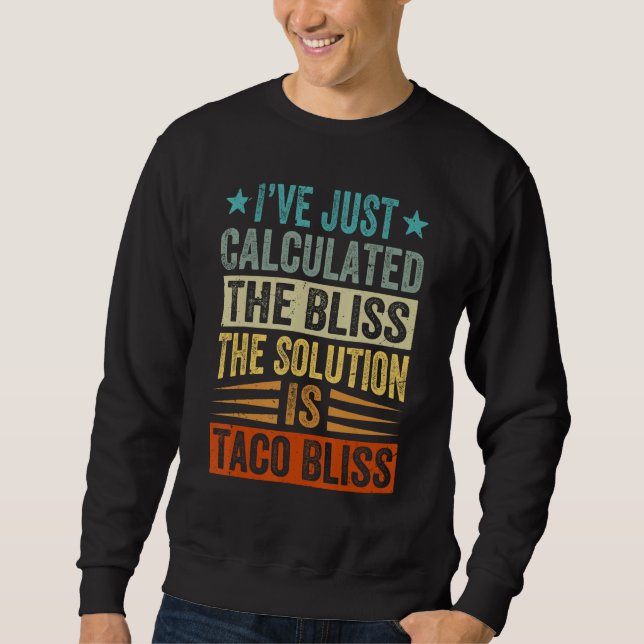Iu2019ve Just Calculated The Bliss  The Solution I Sweatshirt (Vorderseite)