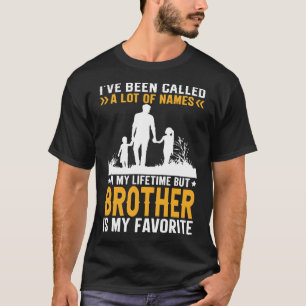 I've Been Called A Lot Of Names But BROTHER Is My  T-Shirt