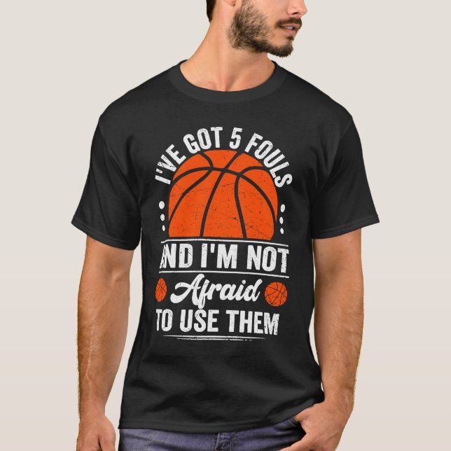 I've Got 5 Fouls And I'm Not Afraid To Use Them Ba T-Shirt (Vorderseite)