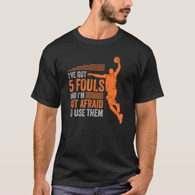 Ive Got 5 Fouls and Im Not Afraid to Use Them Bask T-Shirt (Vorderseite)