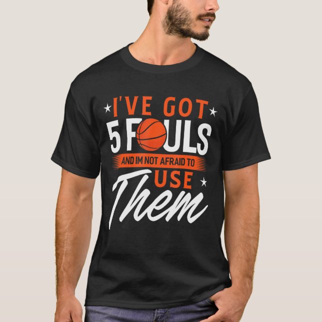 Ive Got 5 Fouls and Im Not Afraid to Use Them Bask T-Shirt (Vorderseite)