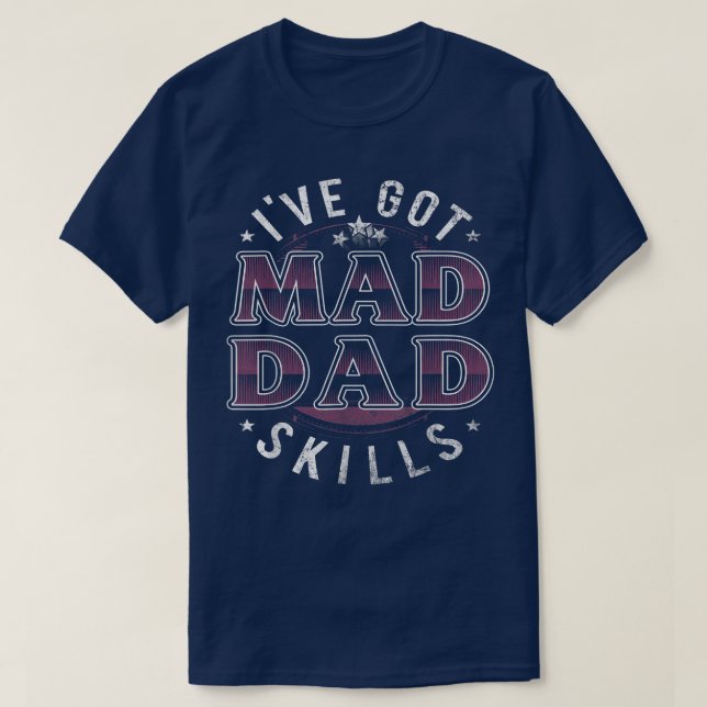 Ive Got Mad Dad Skills Funny For Men Father Day  T-Shirt (Design vorne)