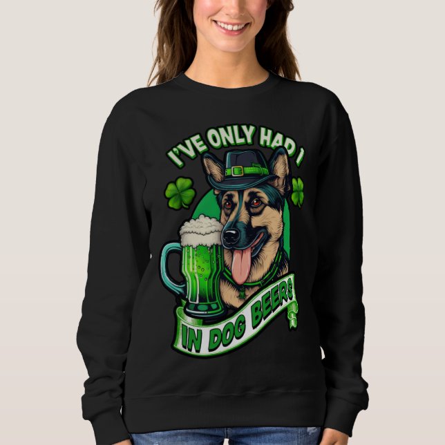 Ive only had 1 in dog beers German shepherd st pat Sweatshirt (Vorderseite)