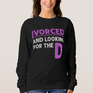 Ivorced And Looking For The D Funny Online Dating  Sweatshirt