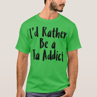 Ix27d eher ein Tea Addict Funny Tea Zitat heiß T T-Shirt