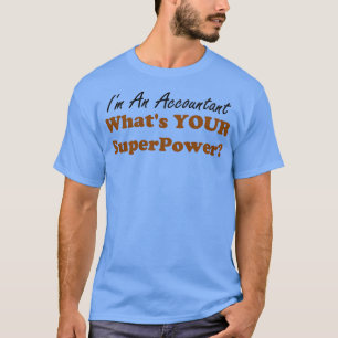 Ix27m An Accountant Whatx27s Your Superpower Funny T-Shirt