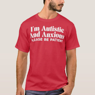 Ix27m Autistisch und ängstlich Bitte haben Sie Ged T-Shirt