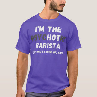Ix27m Die heiße psychotische Barista warnte Sie vo T-Shirt
