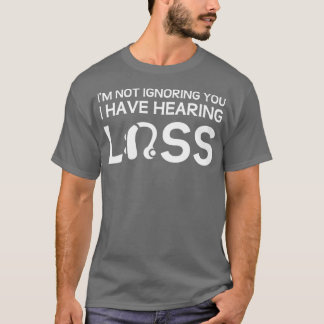 Ix27m Ignorieren Sie Ich habe Hörverlust 1 T-Shirt