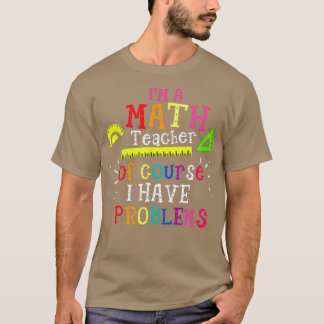 Ix27m Mathematiklehrer natürlich habe ich Probleme T-Shirt