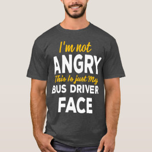 Ix27m nicht wütend, das ist nur mein Busfahrer-Ges T-Shirt