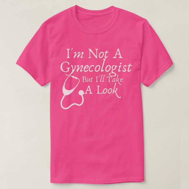 Ix27m Not A Gynecologist But Ix27ll Take A Look Fu T-Shirt (Design vorne)