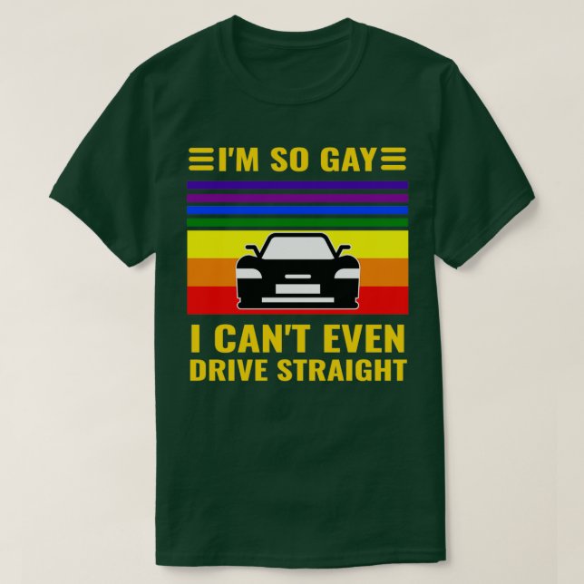 Ix27m So Gay I Canx27t Even Drive Straight Funny L T-Shirt (Design vorne)