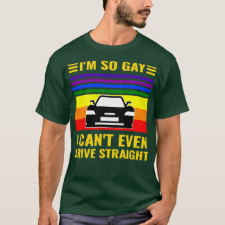Ix27m So Gay I Canx27t Even Drive Straight Funny L T-Shirt