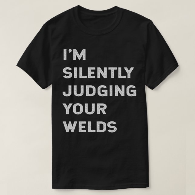 Ix27m Stille Beurteilung Ihrer Welds Funny Welder  T-Shirt (Design vorne)