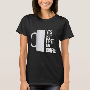 Ja, aber zuerst mein Coffee Grafik Design T-Shirt