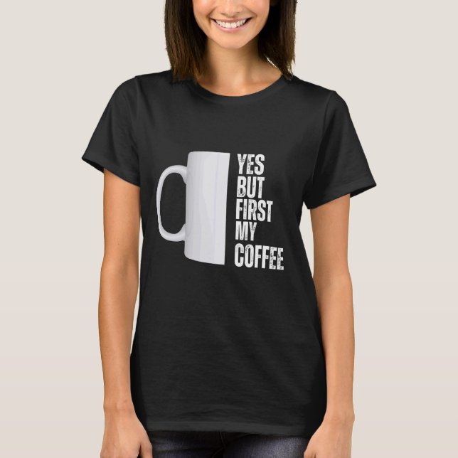 Ja, aber zuerst mein Coffee Grafik Design T-Shirt (Vorderseite)