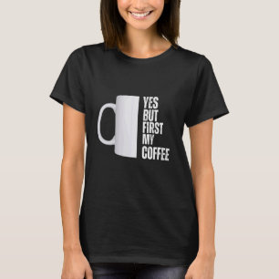 Ja, aber zuerst mein Coffee Grafik Design T-Shirt