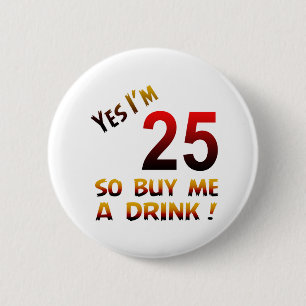 Ja bin ich 25, also kaufen Sie mich ein Getränk! Button