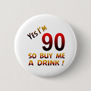 Ja bin ich 90, also kaufen Sie mich ein Getränk! Button