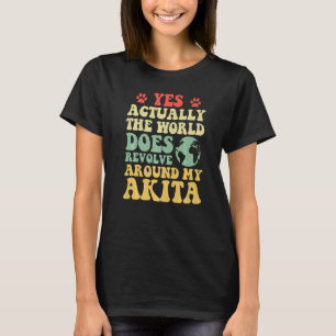 Ja, die Welt dreht sich um meine Akita T-Shirt